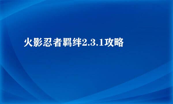 火影忍者羁绊2.3.1攻略