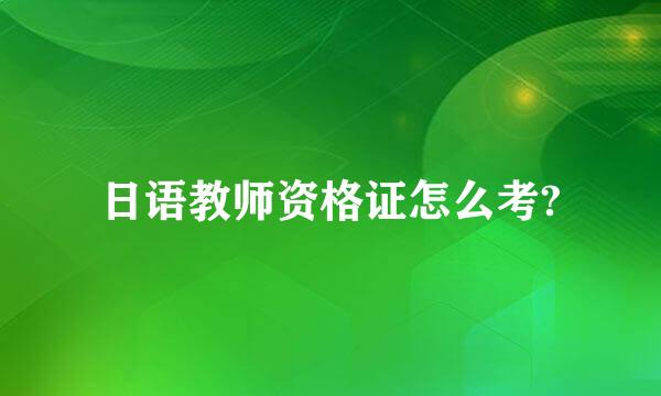 日语教师资格证怎么考?