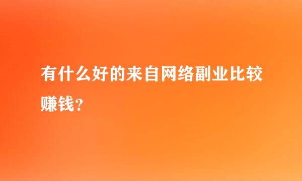 有什么好的来自网络副业比较赚钱？