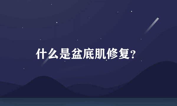 什么是盆底肌修复？