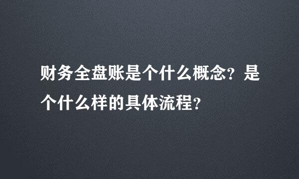 财务全盘账是个什么概念？是个什么样的具体流程？