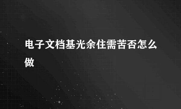 电子文档基光余住需苦否怎么做