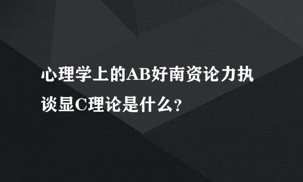 心理学上的AB好南资论力执谈显C理论是什么？