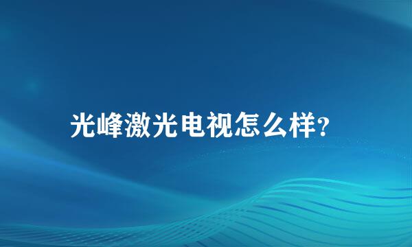 光峰激光电视怎么样？