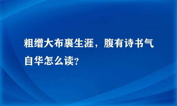 粗缯大布裹生涯，腹有诗书气自华怎么读？