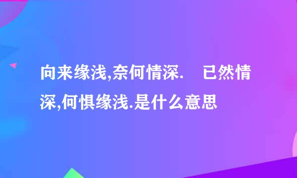 向来缘浅,奈何情深. 已然情深,何惧缘浅.是什么意思