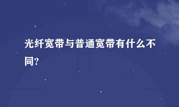 光纤宽带与普通宽带有什么不同?