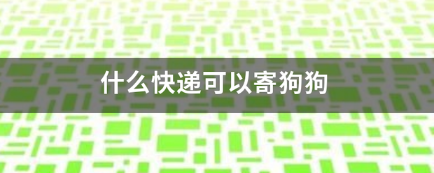 什么快来自递可以寄狗狗