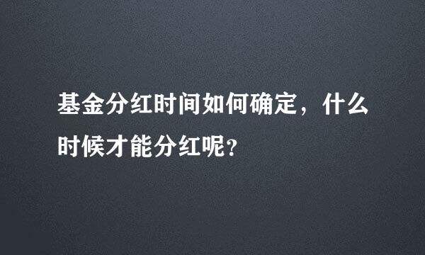 基金分红时间如何确定，什么时候才能分红呢？