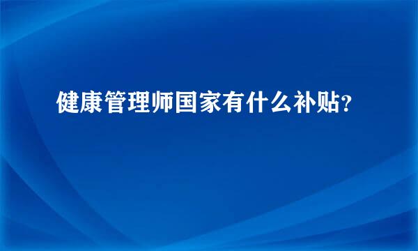 健康管理师国家有什么补贴？