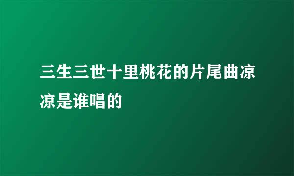 三生三世十里桃花的片尾曲凉凉是谁唱的