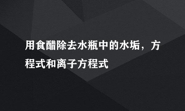 用食醋除去水瓶中的水垢，方程式和离子方程式