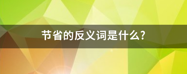 节省的反义词是什么?