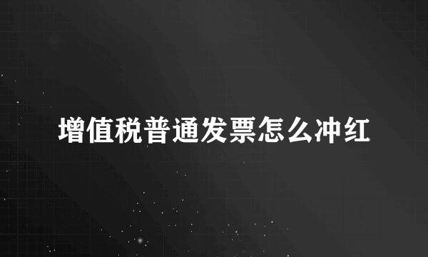 增值税普通发票怎么冲红