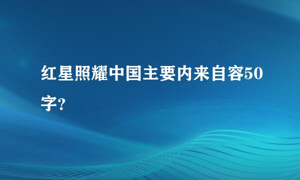 红星照耀中国主要内来自容50字？