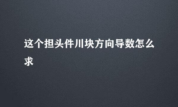 这个担头件川块方向导数怎么求