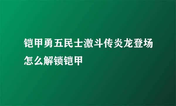 铠甲勇五民士激斗传炎龙登场怎么解锁铠甲