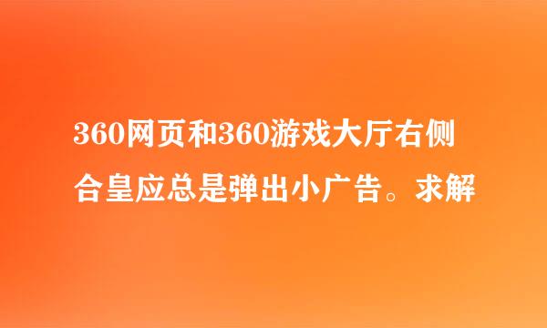 360网页和360游戏大厅右侧合皇应总是弹出小广告。求解