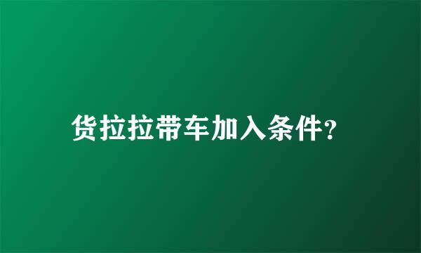 货拉拉带车加入条件？