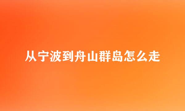 从宁波到舟山群岛怎么走