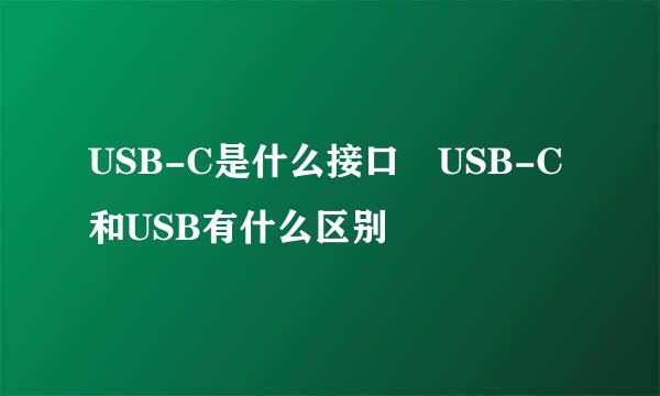 USB-C是什么接口 USB-C和USB有什么区别