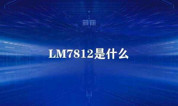 LM7812是什么