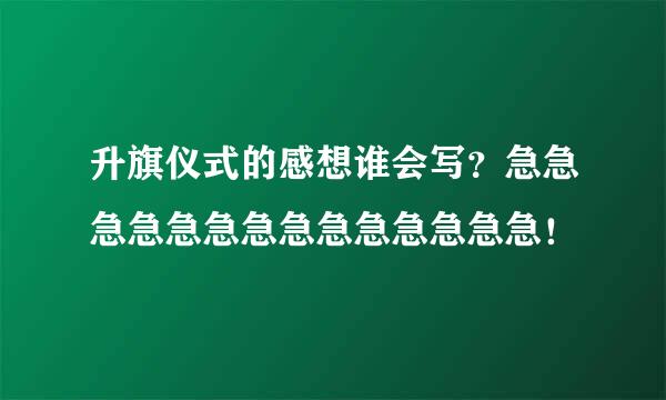 升旗仪式的感想谁会写？急急急急急急急急急急急急急急！