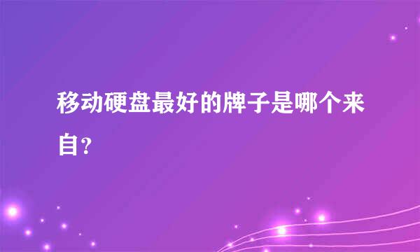 移动硬盘最好的牌子是哪个来自？