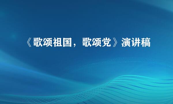 《歌颂祖国，歌颂党》演讲稿