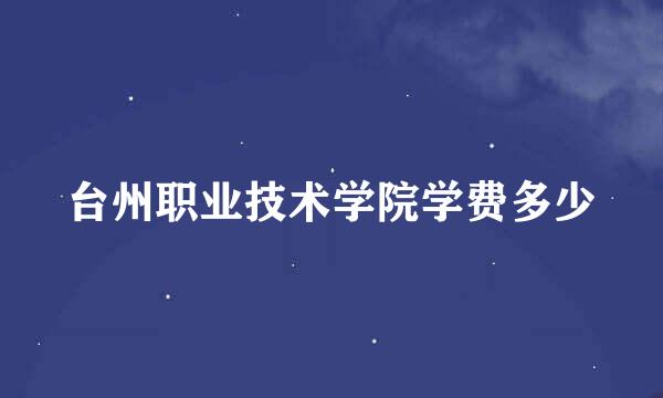 台州职业技术学院学费多少