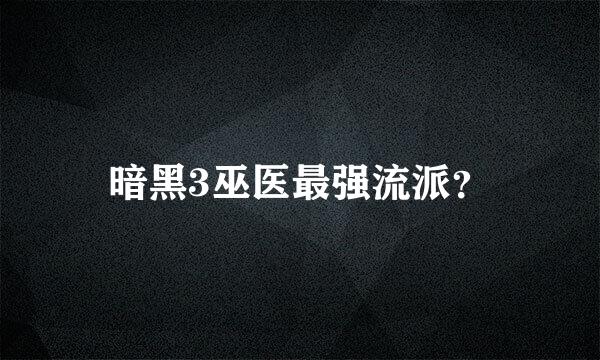 暗黑3巫医最强流派？