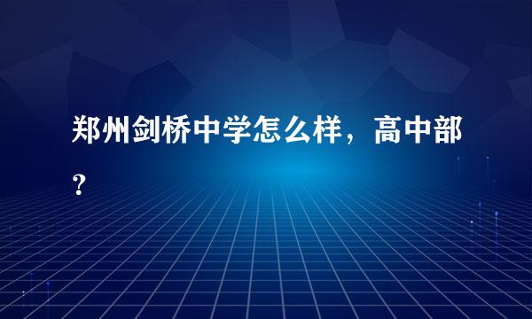 郑州剑桥中学怎么样，高中部？