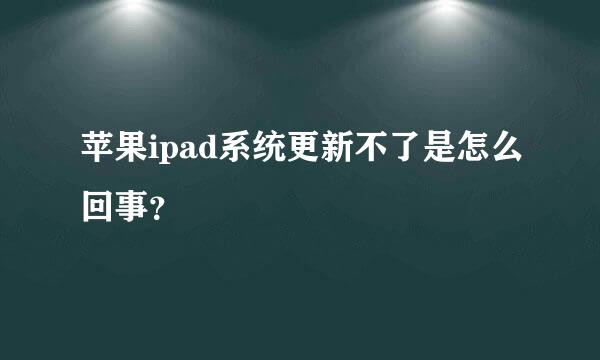 苹果ipad系统更新不了是怎么回事？