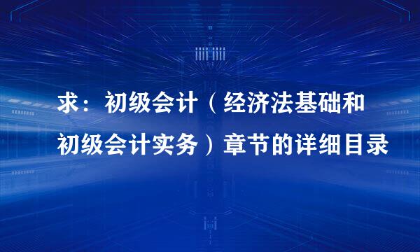 求：初级会计（经济法基础和初级会计实务）章节的详细目录