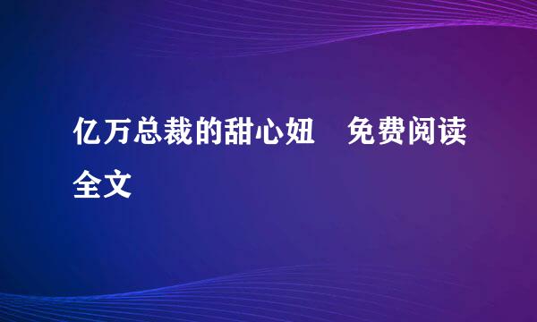 亿万总裁的甜心妞 免费阅读全文