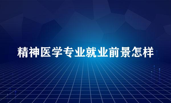 精神医学专业就业前景怎样