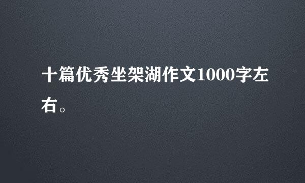 十篇优秀坐架湖作文1000字左右。