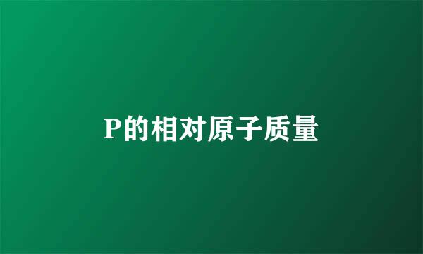 P的相对原子质量