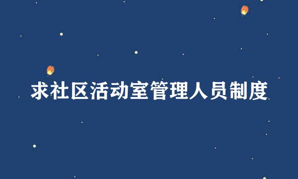 求社区活动室管理人员制度