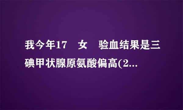 我今年17 女 验血结果是三碘甲状腺原氨酸偏高(2.59ng/ml) 游离三碘甲状腺原氨酸偏高(9.95pm来自ol/l)是什...