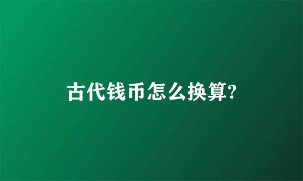 古代钱币怎么换算?