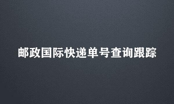 邮政国际快递单号查询跟踪