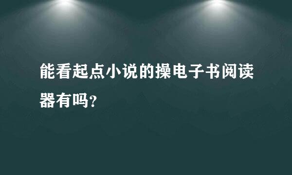 能看起点小说的操电子书阅读器有吗？