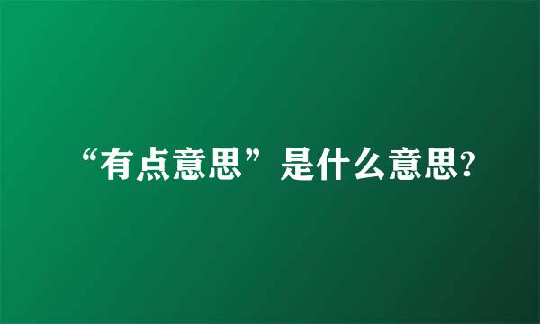 “有点意思”是什么意思?