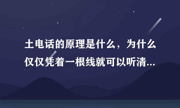 土电话的原理是什么，为什么仅仅凭着一根线就可以听清对方的话？