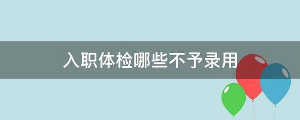 入职来自体检哪些不予录用