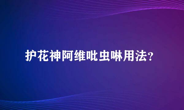 护花神阿维吡虫啉用法？