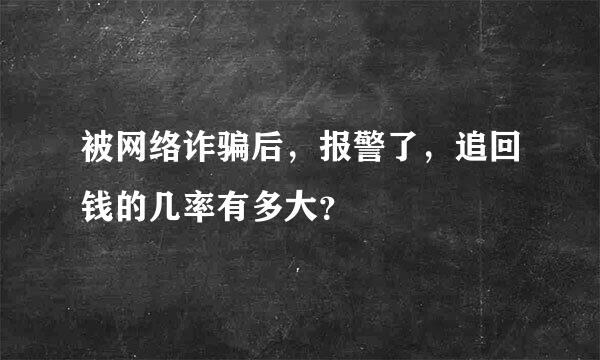 被网络诈骗后，报警了，追回钱的几率有多大？