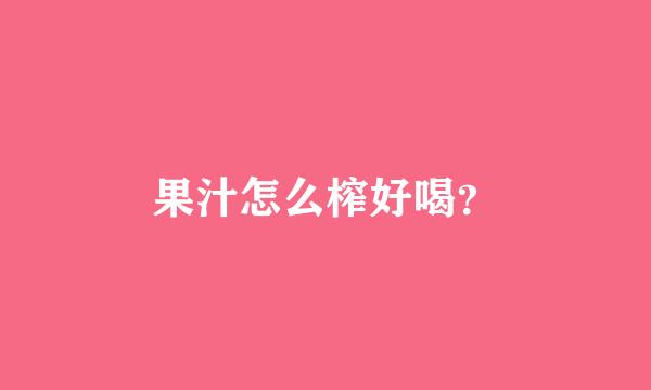 果汁怎么榨好喝？