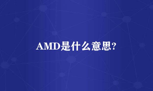 AMD是什么意思?